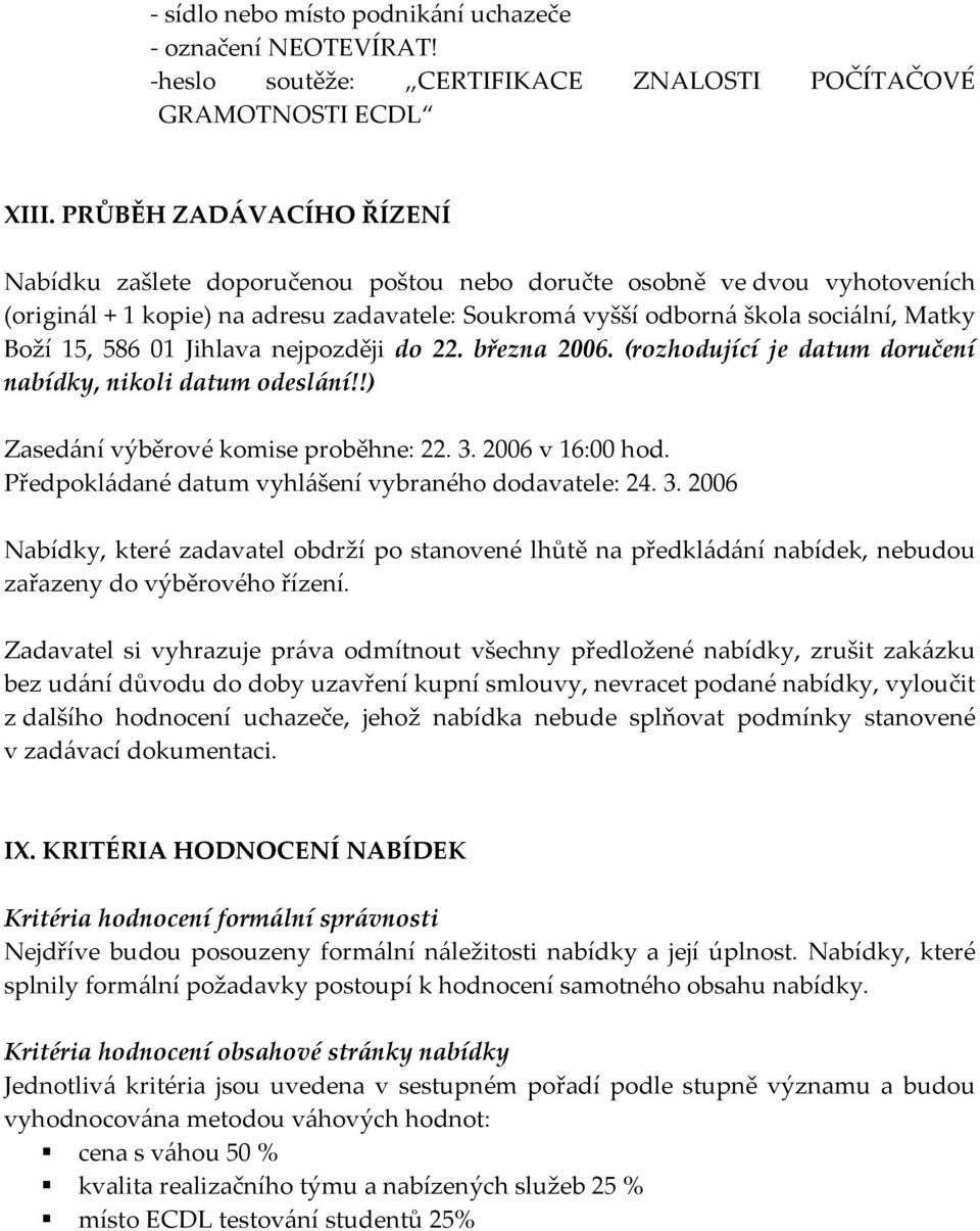 586 01 Jihlava nejpozději do 22. března 2006. (rozhodující je datum doručení nabídky, nikoli datum odeslání!!) Zasedání výběrové komise proběhne: 22. 3. 2006 v 16:00 hod.