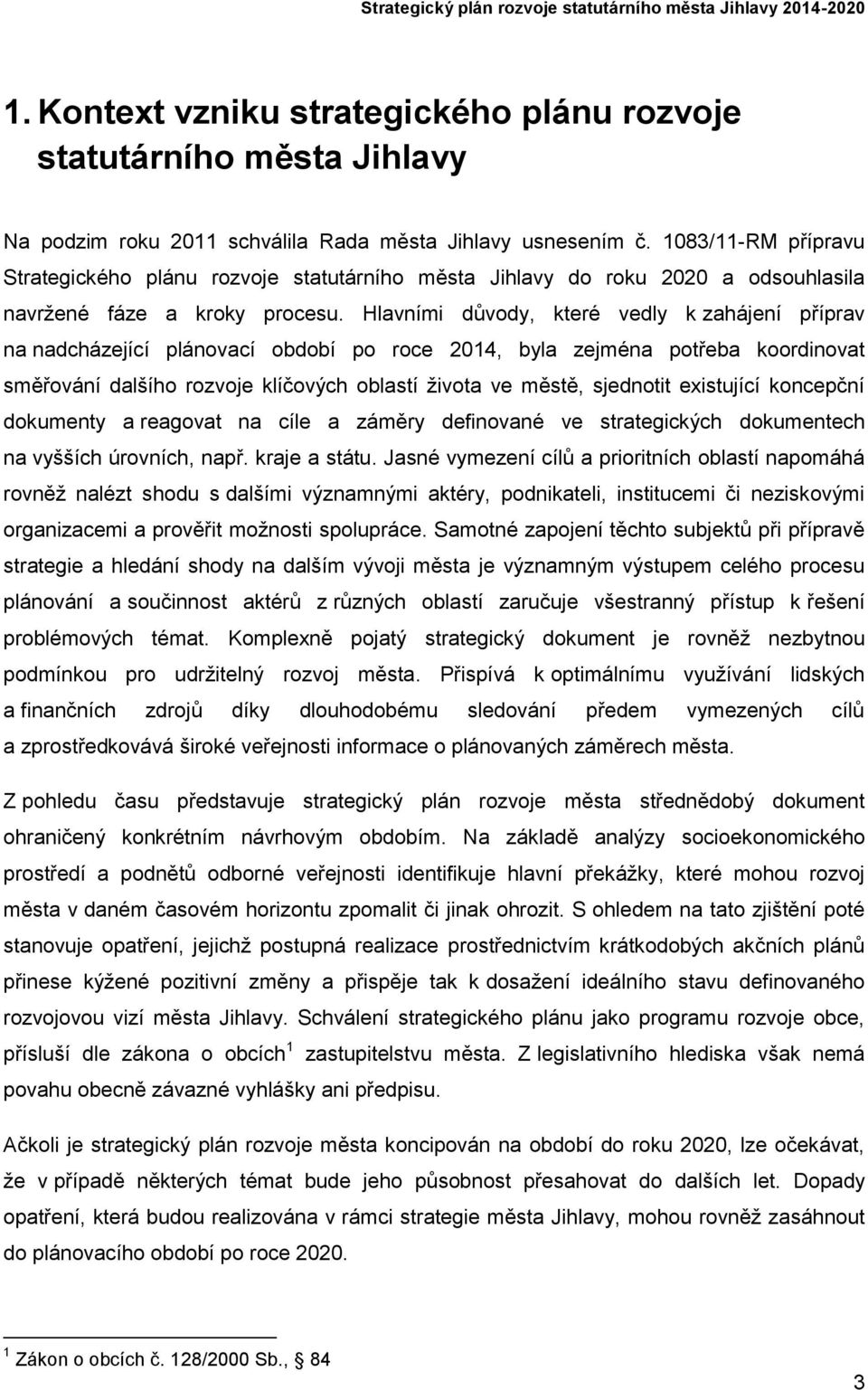 Hlavními důvody, které vedly k zahájení příprav dcházející plánovací období po roce 2014, byla zejmé potřeba koordinovat směřování dalšího rozvoje klíčových oblastí života ve městě, sjednotit