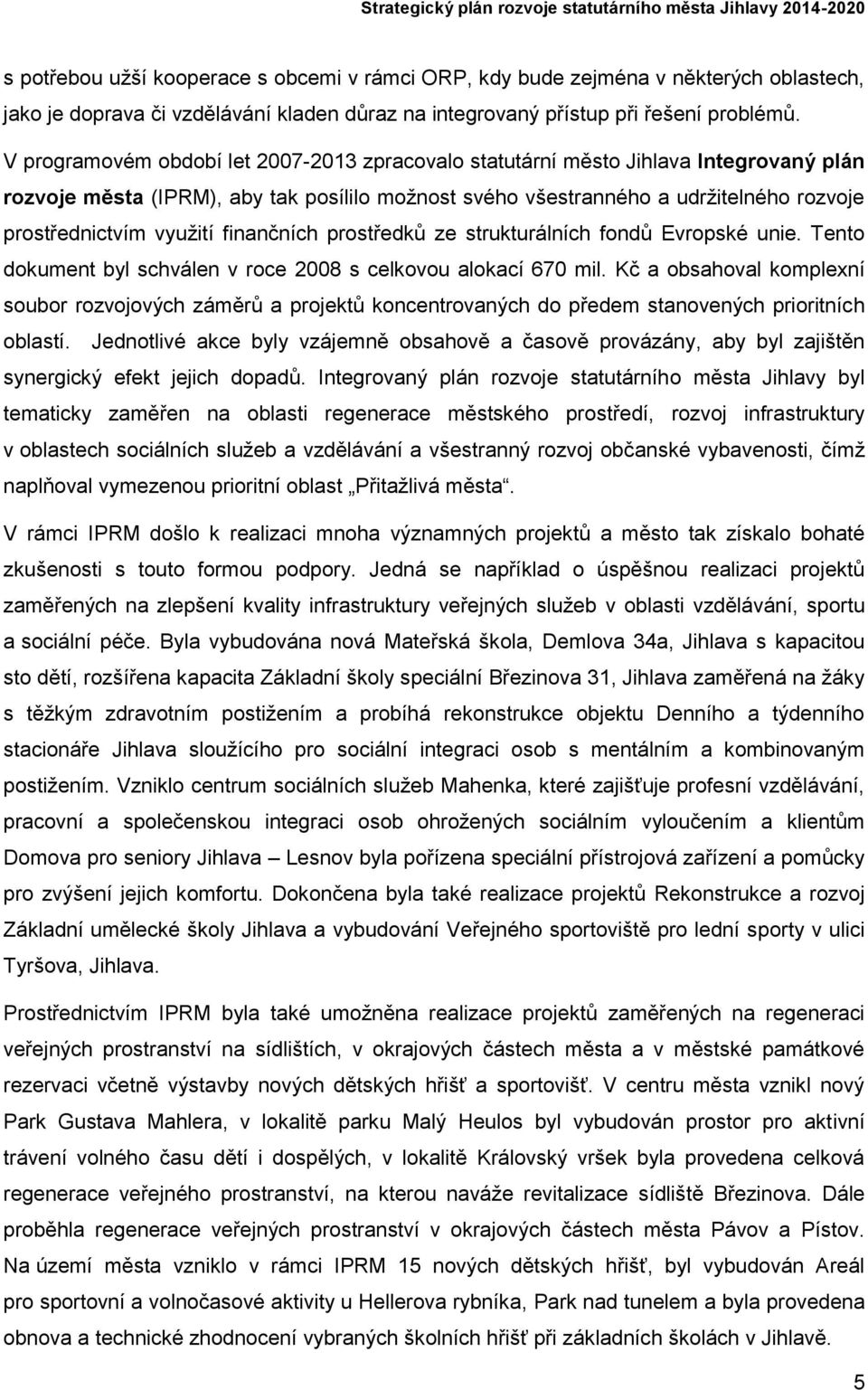 využití finčních prostředků ze strukturálních fondů Evropské unie. Tento dokument byl schválen v roce 2008 s celkovou alokací 670 mil.