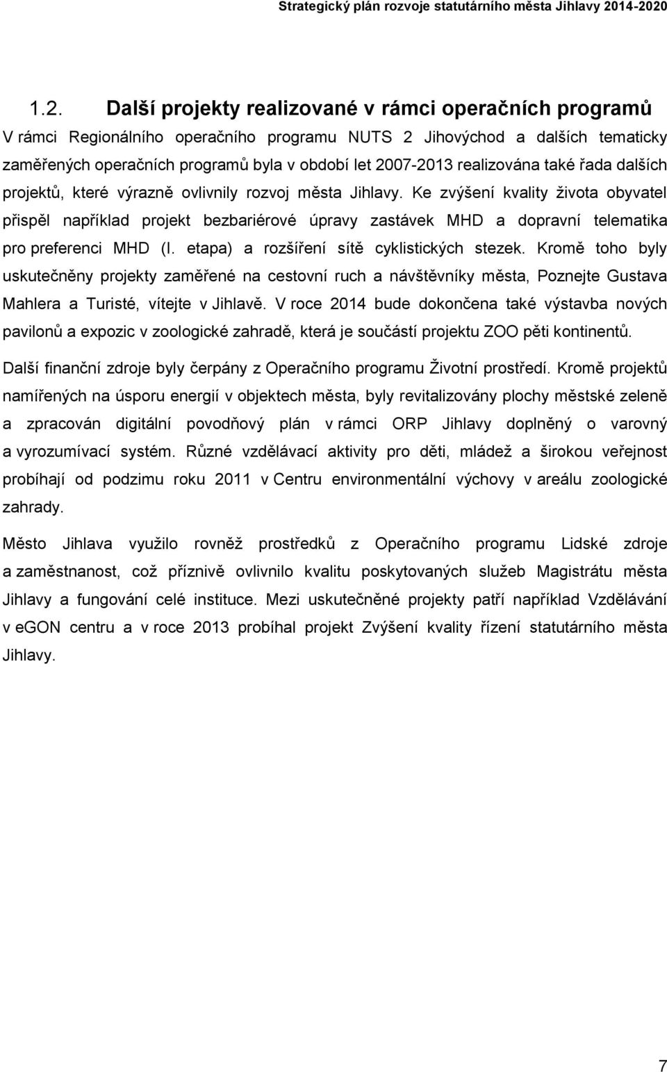 Ke zvýšení kvality života obyvatel přispěl příklad projekt bezbariérové úpravy zastávek MHD a dopravní telematika pro preferenci MHD (I. etapa) a rozšíření sítě cyklistických stezek.