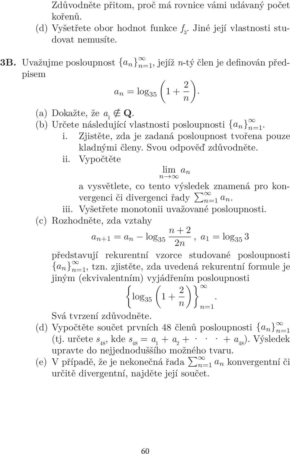 Zjistěte, zda je zadaná posloupnost tvořena pouze kladnými členy. Svou odpověď zdůvodněte. ii. Vypočtěte lim a n n a vysvětlete, co tento výsledek znamená pro konvergenci či divergenci řady n=1 a n.