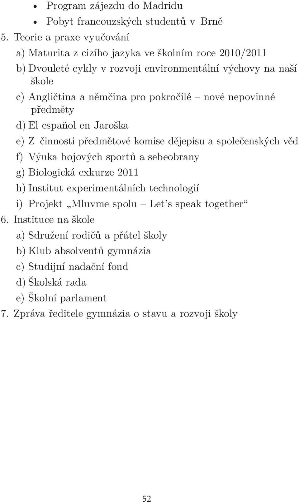 pokročilé nové nepovinné předměty d) El español en Jaroška e) Z činnosti předmětové komise dějepisu a společenských věd f) Výuka bojových sportů a sebeobrany g) Biologická