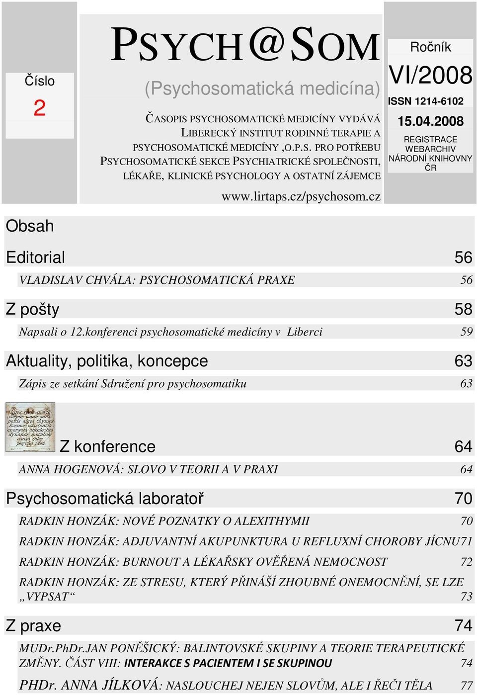 konferenci psychosomatické medicíny v Liberci 59 Aktuality, politika, koncepce 63 Zápis ze setkání Sdružení pro psychosomatiku 63 Z konference 64 ANNA HOGENOVÁ: SLOVO V TEORII A V PRAXI 64