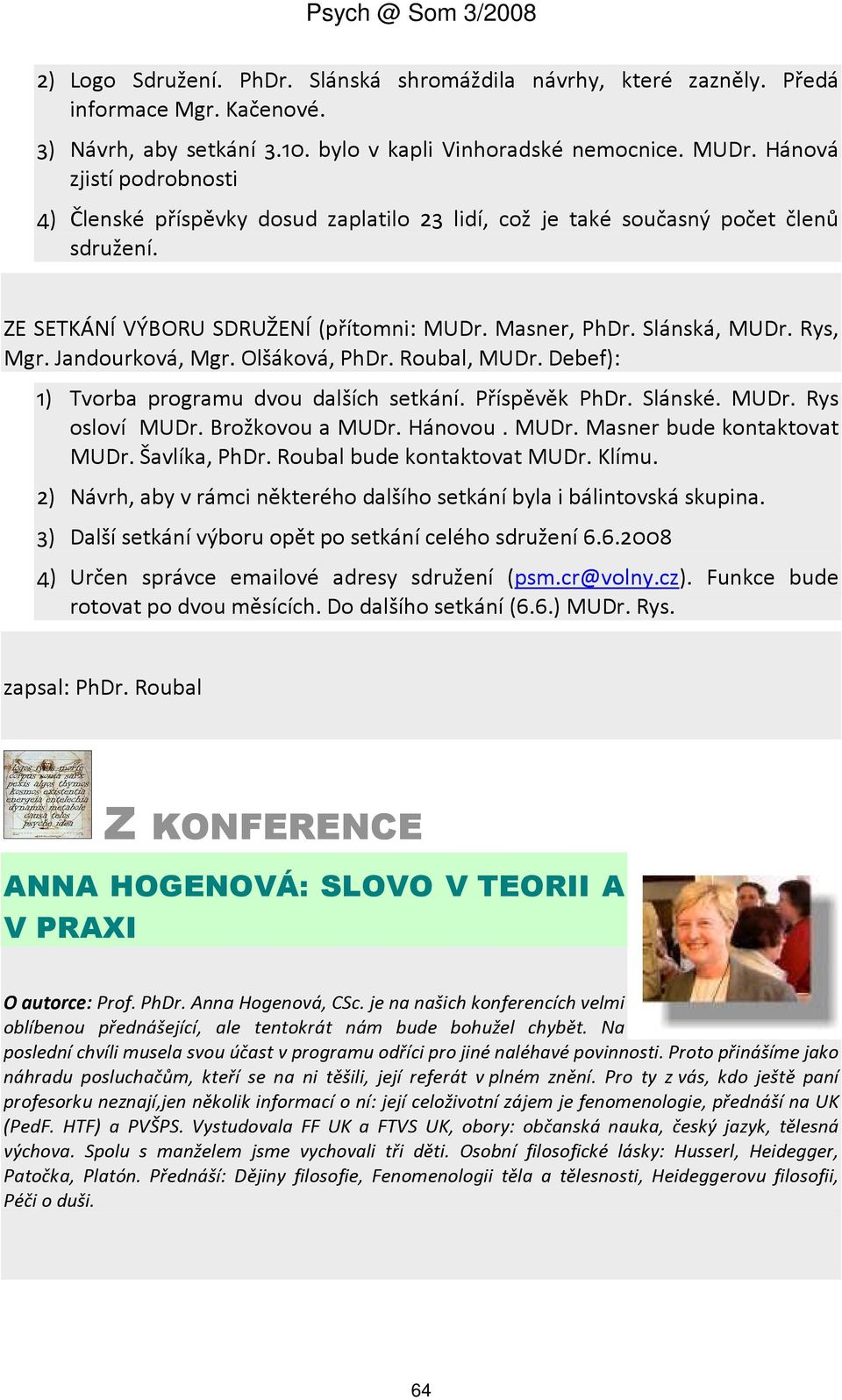 Jandourková, Mgr. Olšáková, PhDr. Roubal, MUDr. Debef): 1) Tvorba programu dvou dalších setkání. Příspěvěk PhDr. Slánské. MUDr. Rys osloví MUDr. Brožkovou a MUDr. Hánovou. MUDr. Masner bude kontaktovat MUDr.