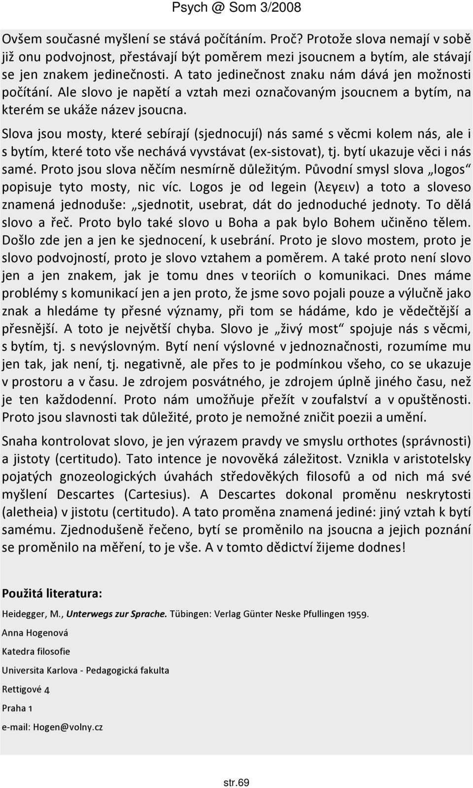 Slova jsou mosty, které sebírají (sjednocují) nás samé s věcmi kolem nás, ale i s bytím, které toto vše nechává vyvstávat (ex-sistovat), tj. bytí ukazuje věci i nás samé.