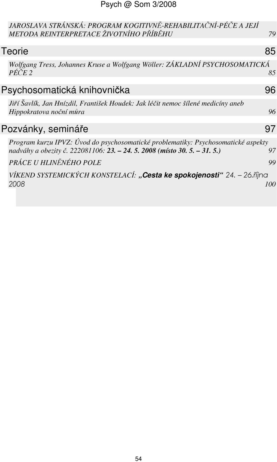 medicíny aneb Hippokratova noční můra 96 Pozvánky, semináře 97 Program kurzu IPVZ: Úvod do psychosomatické problematiky: Psychosomatické aspekty nadváhy a