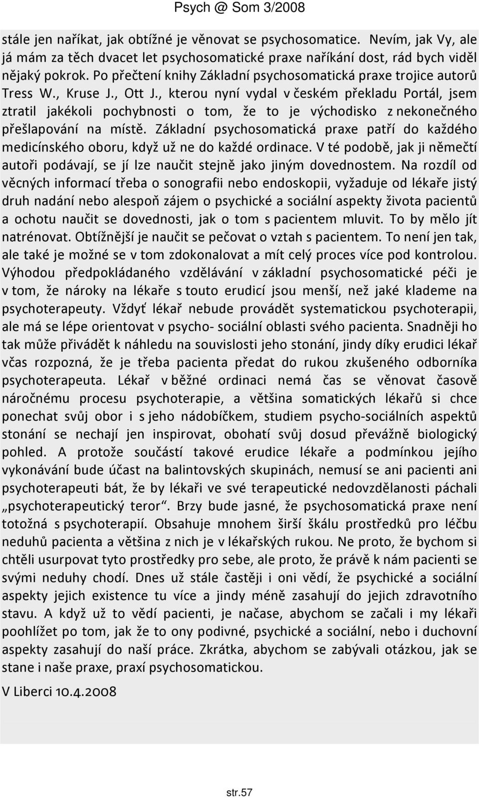 , kterou nyní vydal v českém překladu Portál, jsem ztratil jakékoli pochybnosti o tom, že to je východisko z nekonečného přešlapování na místě.