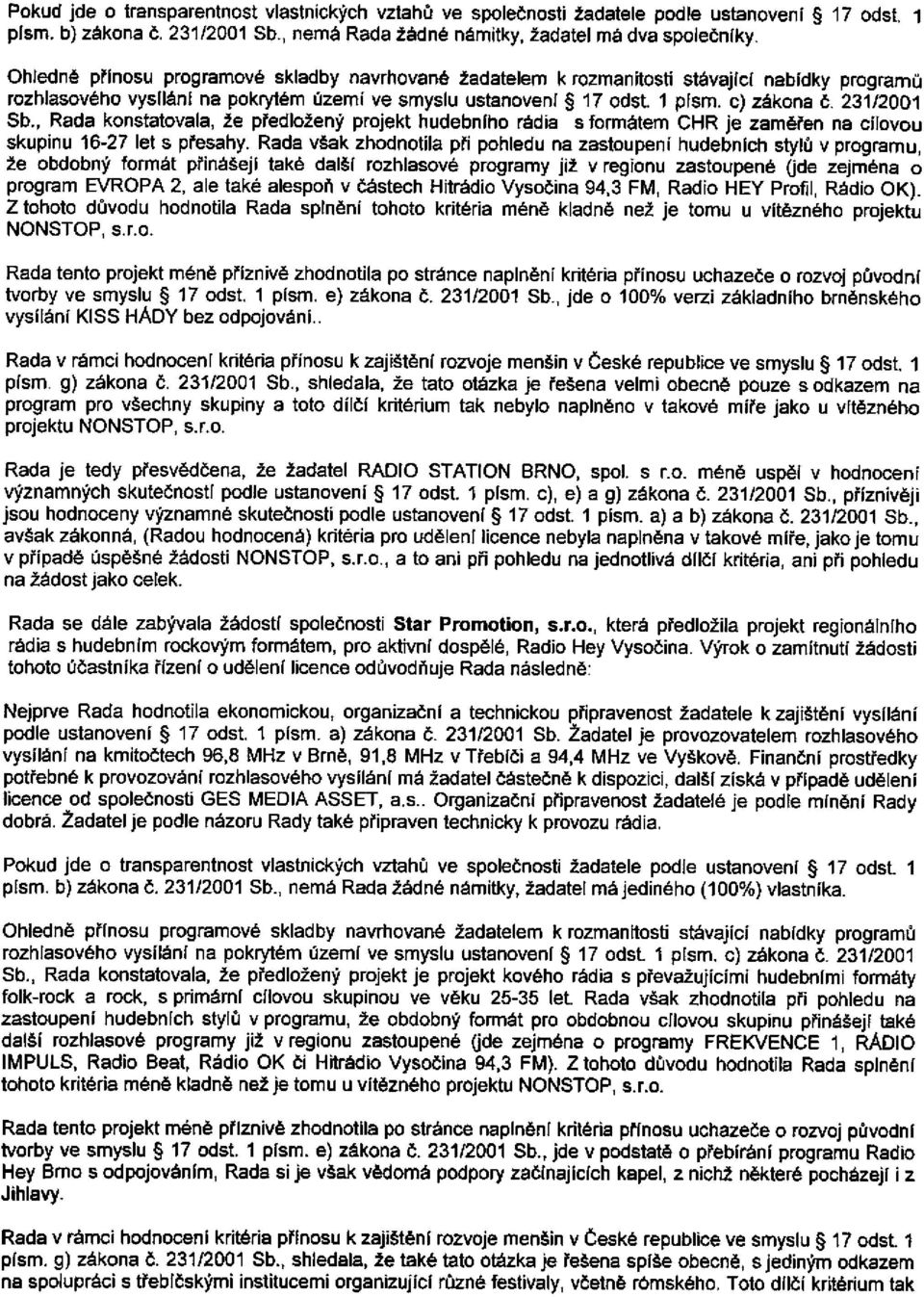 231/2001 Sb., Rada konstatovala, že předložený projekt hudebního rádia s formátem CHR je zaměřen na cílovou skupinu 16-27 let s přesahy.