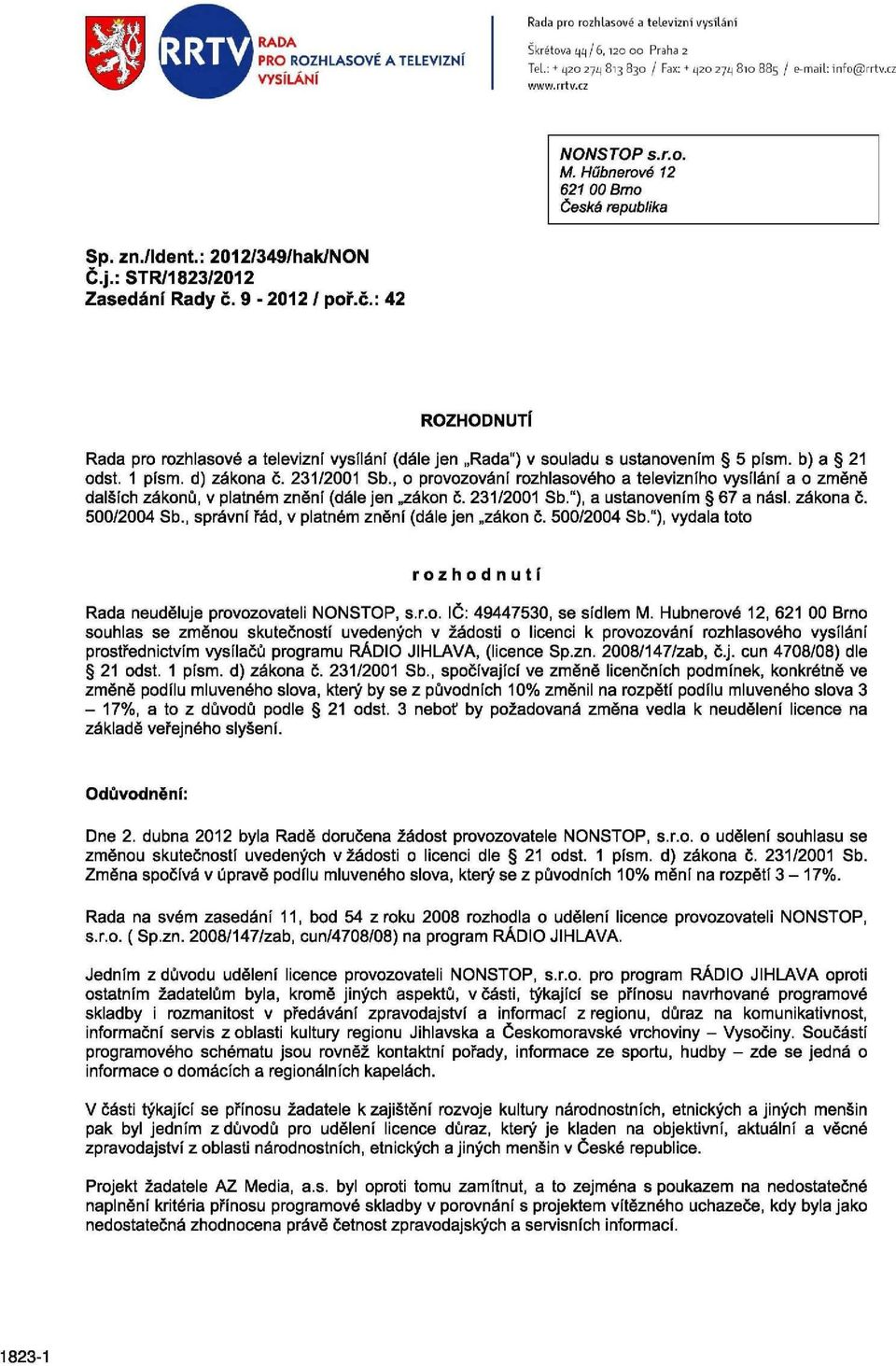 9-2012 / poř.č.: 42 ROZHODNUTÍ Rada pro rozhlasové a televizní vysílání (dále jen Rada") v souladu s ustanovením 5 písm. b) a 21 odst. 1 písm. d) zákona č. 231/2001 Sb.