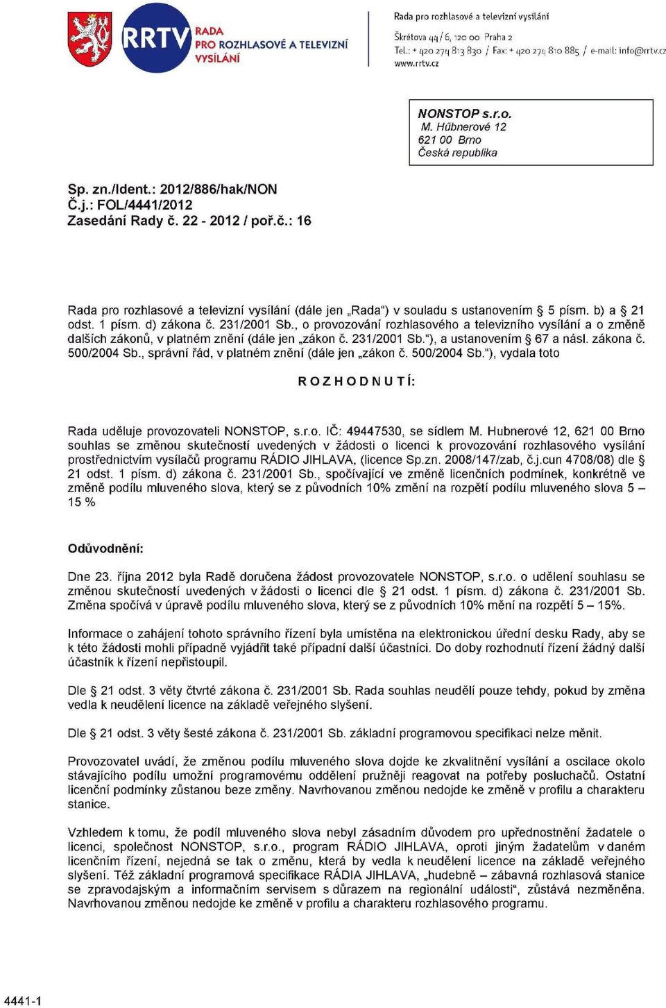 22-2012 / poř.č.: 16 Rada pro rozhlasové a televizní vysílání (dále jen Rada") v souladu s ustanovením 5 písm. b) a 21 odst. 1 písm. d) zákona č. 231/2001 Sb.