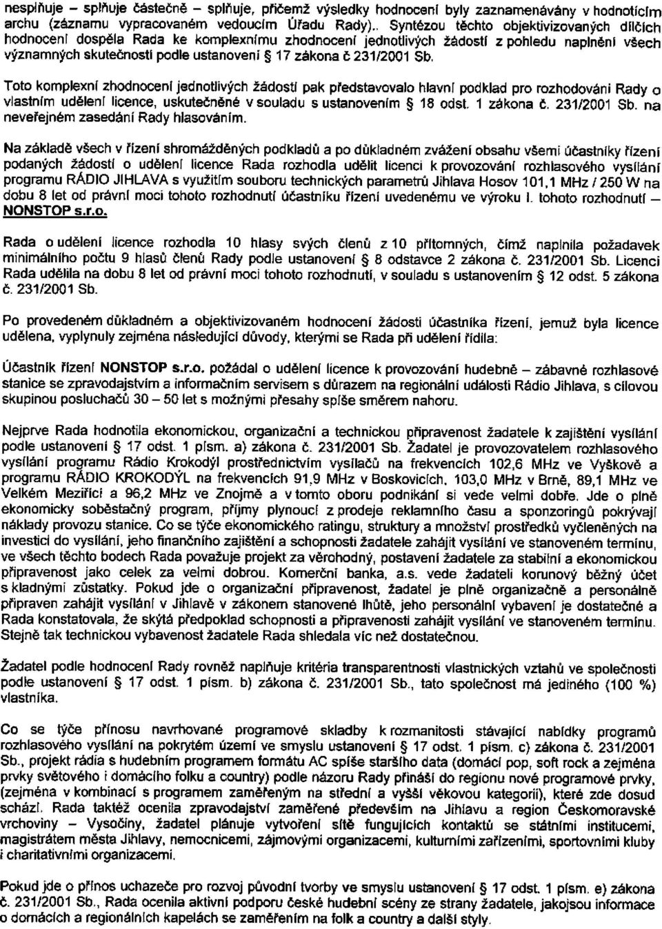 Sb. Toto komplexní zhodnocení jednotlivých žádostí pak představovalo hlavní podklad pro rozhodování Rady o vlastním udělení licence, uskutečněné v souladu s ustanovením 18 odst. 1 zákona č.