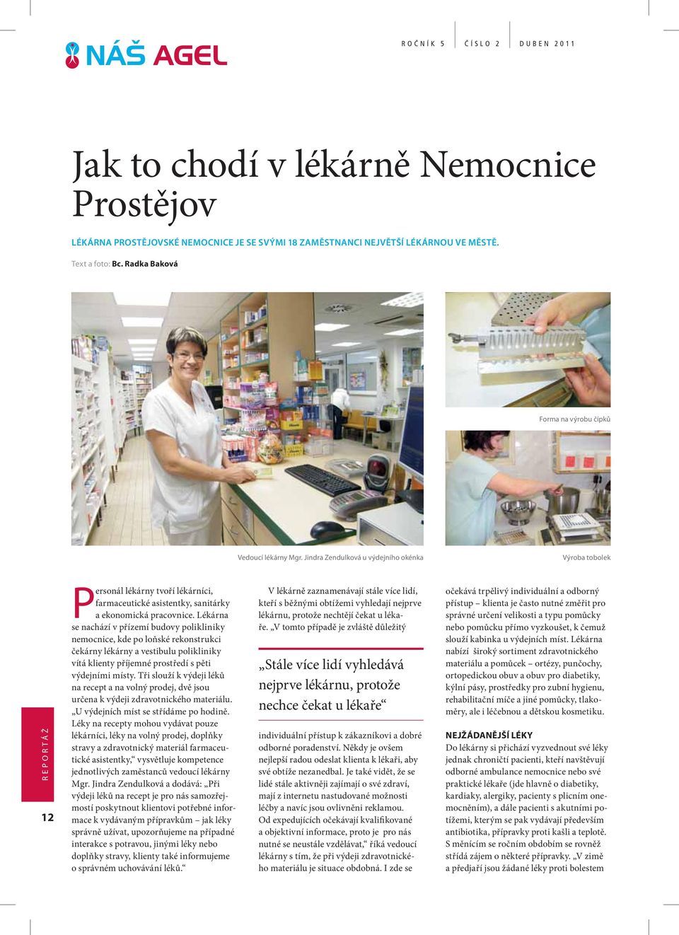 Jindra Zendulková u výdejního okénka Výroba tobolek REPORTÁŽ 12 Personál lékárny tvoří lékárníci, farmaceutické asistentky, sanitárky a ekonomická pracovnice.