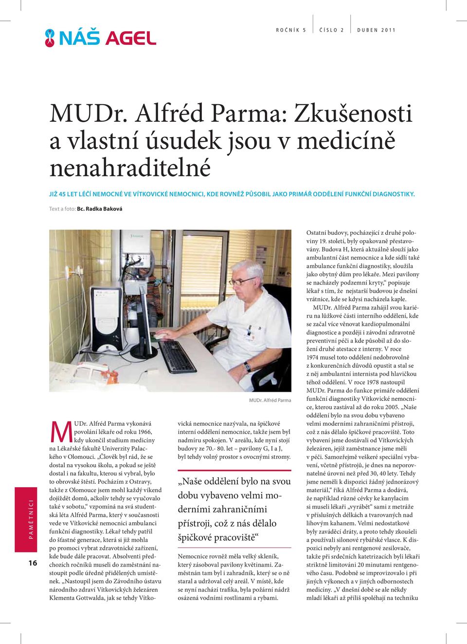 Radka Baková PAMĚTNÍCI 16 MUDr. Alfréd Parma MUDr. Alfréd Parma vykonává povolání lékaře od roku 1966, kdy ukončil studium medicíny na Lékařské fakultě Univerzity Palackého v Olomouci.