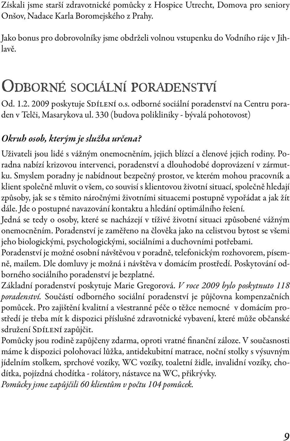 330 (budova polikliniky - bývalá pohotovost) Okruh osob, kterým je služba určena? Uživateli jsou lidé s vážným onemocněním, jejich blízcí a členové jejich rodiny.