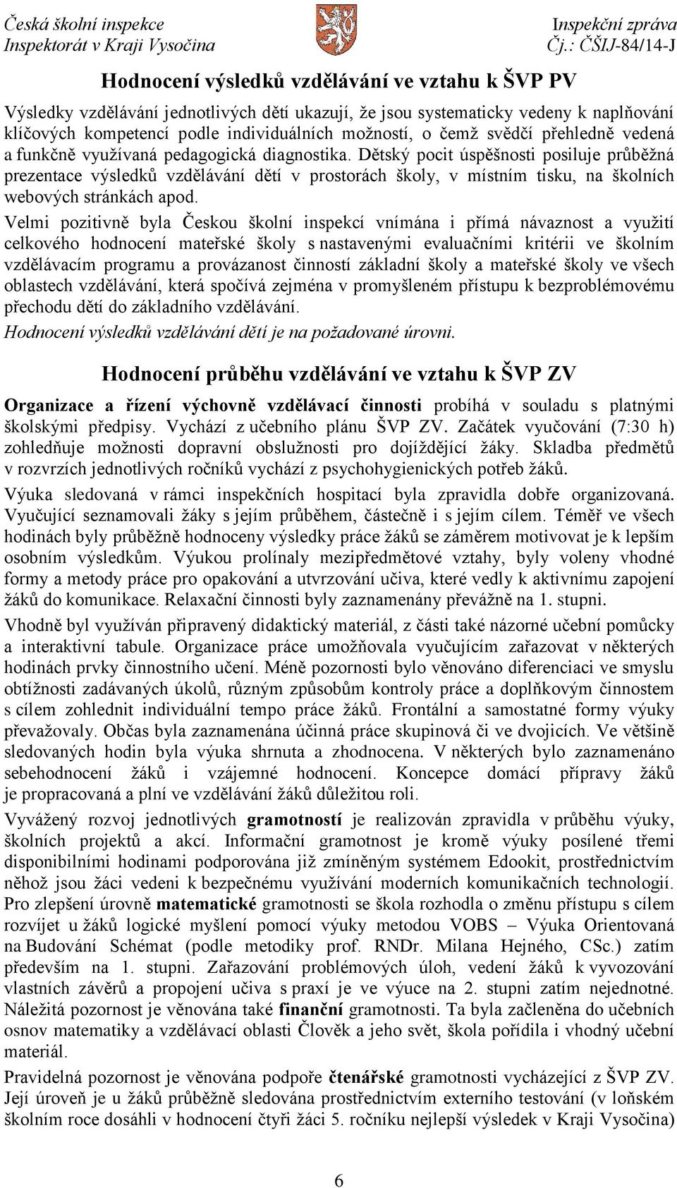 Dětský pocit úspěšnosti posiluje průběžná prezentace výsledků vzdělávání dětí v prostorách školy, v místním tisku, na školních webových stránkách apod.