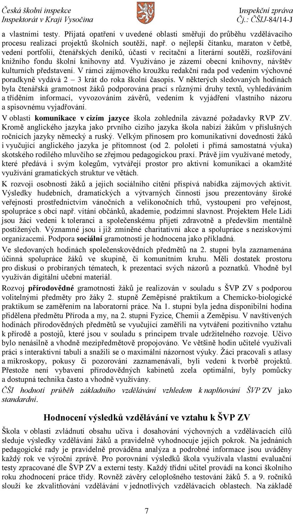 Využíváno je zázemí obecní knihovny, návštěv kulturních představení. V rámci zájmového kroužku redakční rada pod vedením výchovné poradkyně vydává 2 3 krát do roka školní časopis.