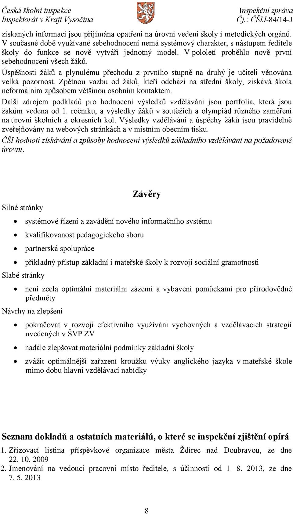 Úspěšnosti žáků a plynulému přechodu z prvního stupně na druhý je učiteli věnována velká pozornost.