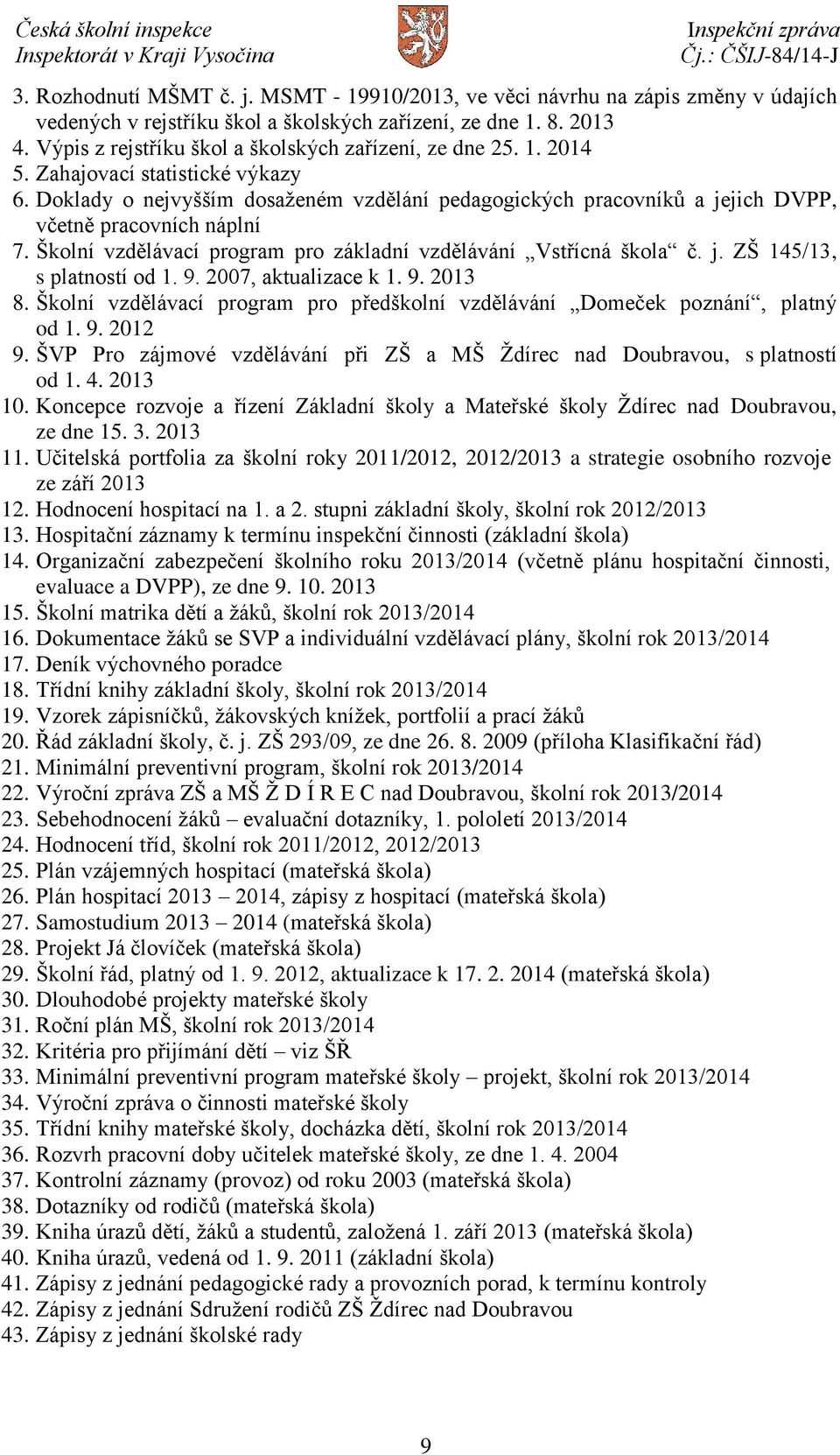 Doklady o nejvyšším dosaženém vzdělání pedagogických pracovníků a jejich DVPP, včetně pracovních náplní 7. Školní vzdělávací program pro základní vzdělávání Vstřícná škola č. j. ZŠ 145/13, s platností od 1.