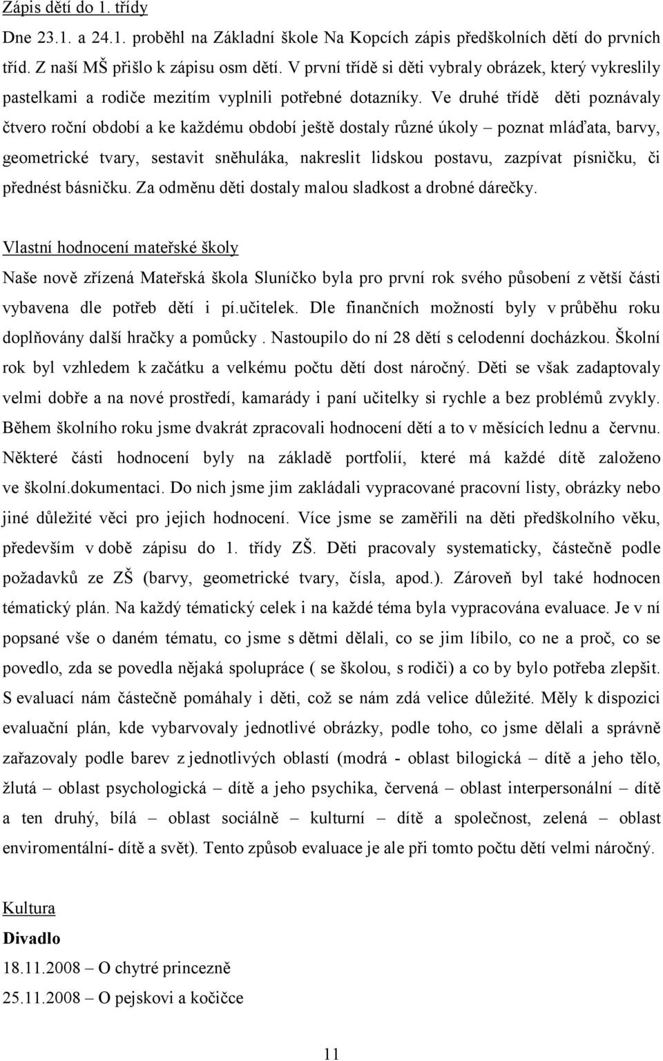 Ve druhé třídě děti poznávaly čtvero roční období a ke každému období ještě dostaly různé úkoly poznat mláďata, barvy, geometrické tvary, sestavit sněhuláka, nakreslit lidskou postavu, zazpívat