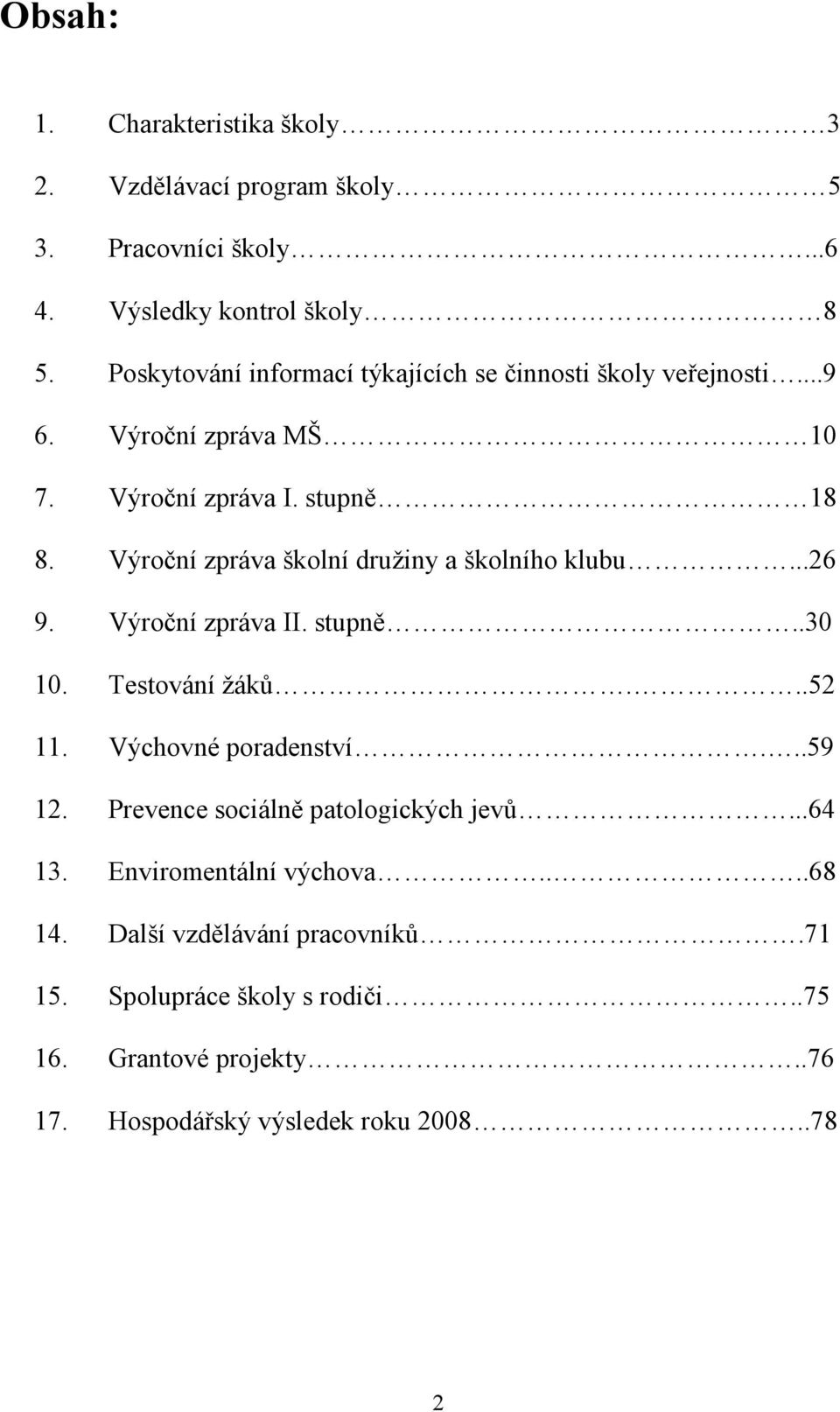 Výroční zpráva školní družiny a školního klubu...26 9. Výroční zpráva II. stupně..30 10. Testování žáků...52 11. Výchovné poradenství...59 12.