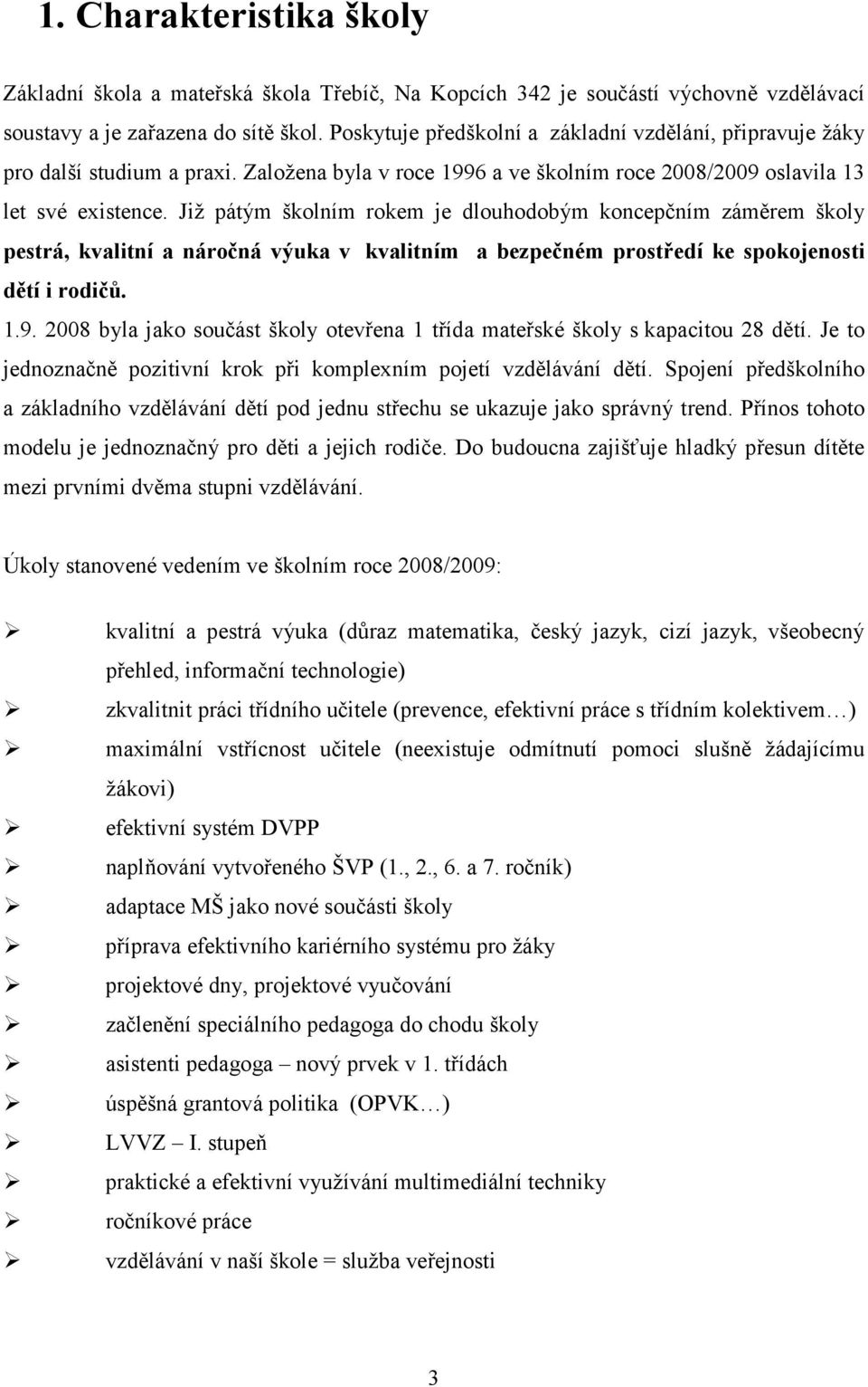 Již pátým školním rokem je dlouhodobým koncepčním záměrem školy pestrá, kvalitní a náročná výuka v kvalitním a bezpečném prostředí ke spokojenosti dětí i rodičů. 1.9.