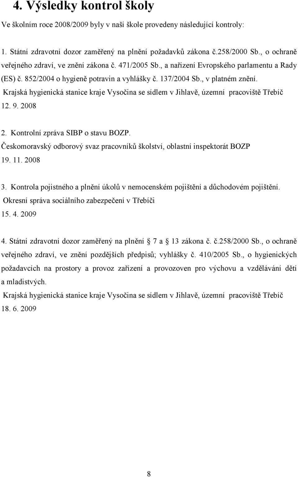 Krajská hygienická stanice kraje Vysočina se sídlem v Jihlavě, územní pracoviště Třebíč 12. 9. 2008 2. Kontrolní zpráva SIBP o stavu BOZP.