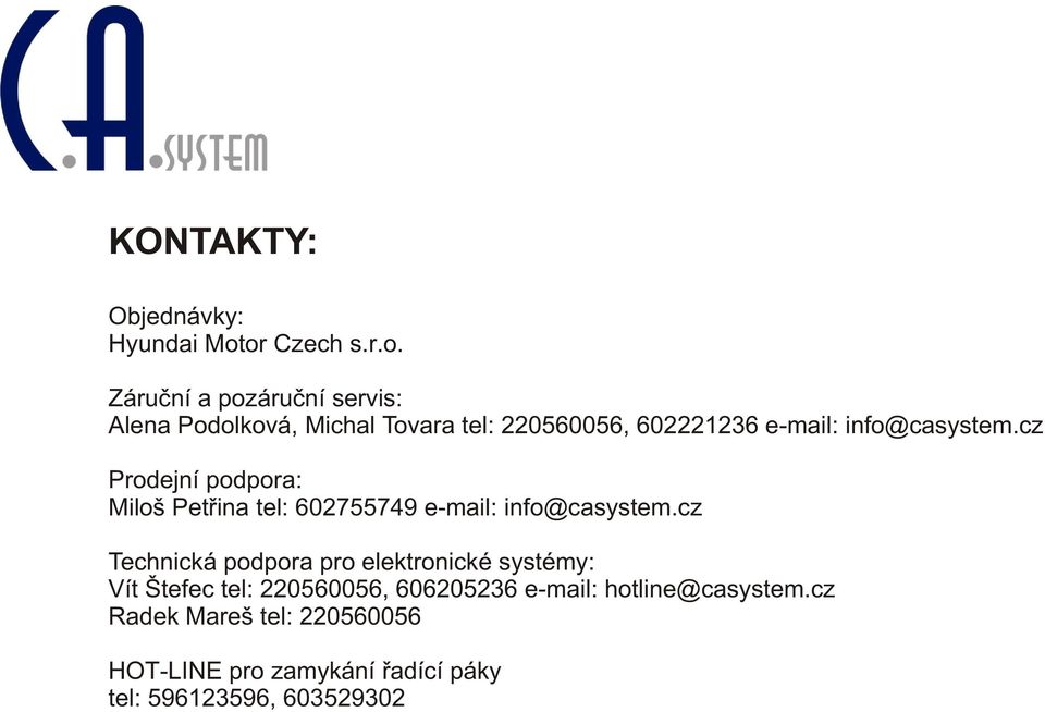 e-mail: info@casystem.cz Prodejní podpora: Miloš Petøina tel: 602755749 e-mail: info@casystem.