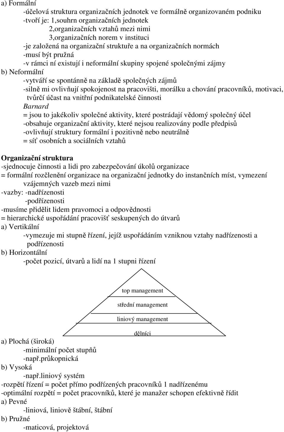 společných zájmů -silně mi ovlivňují spokojenost na pracovišti, morálku a chování pracovníků, motivaci, tvůrčí účast na vnitřní podnikatelské činnosti Barnard = jsou to jakékoliv společné aktivity,