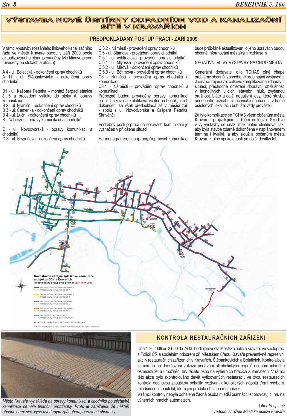 městě Kravaře budou v září 2009 podle aktualizovaného plánu prováděny tyto klíčové práce (uvedeny po stokách a ulicích): A 4 - ul. Bolatická - dokončení oprav chodníků A 11 - ul.