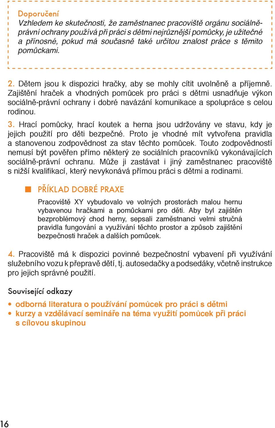 Zajištění hraček a vhodných pomůcek pro práci s dětmi usnadňuje výkon sociálně-právní ochrany i dobré navázání komunikace a spolupráce s celou rodinou. 3.