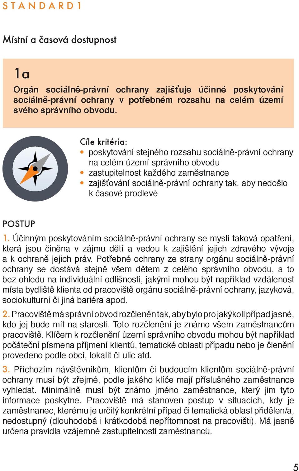 prodlevě POSTUP 1. Účinným poskytováním sociálně-právní ochrany se myslí taková opatření, která jsou činěna v zájmu dětí a vedou k zajištění jejich zdravého vývoje a k ochraně jejich práv.