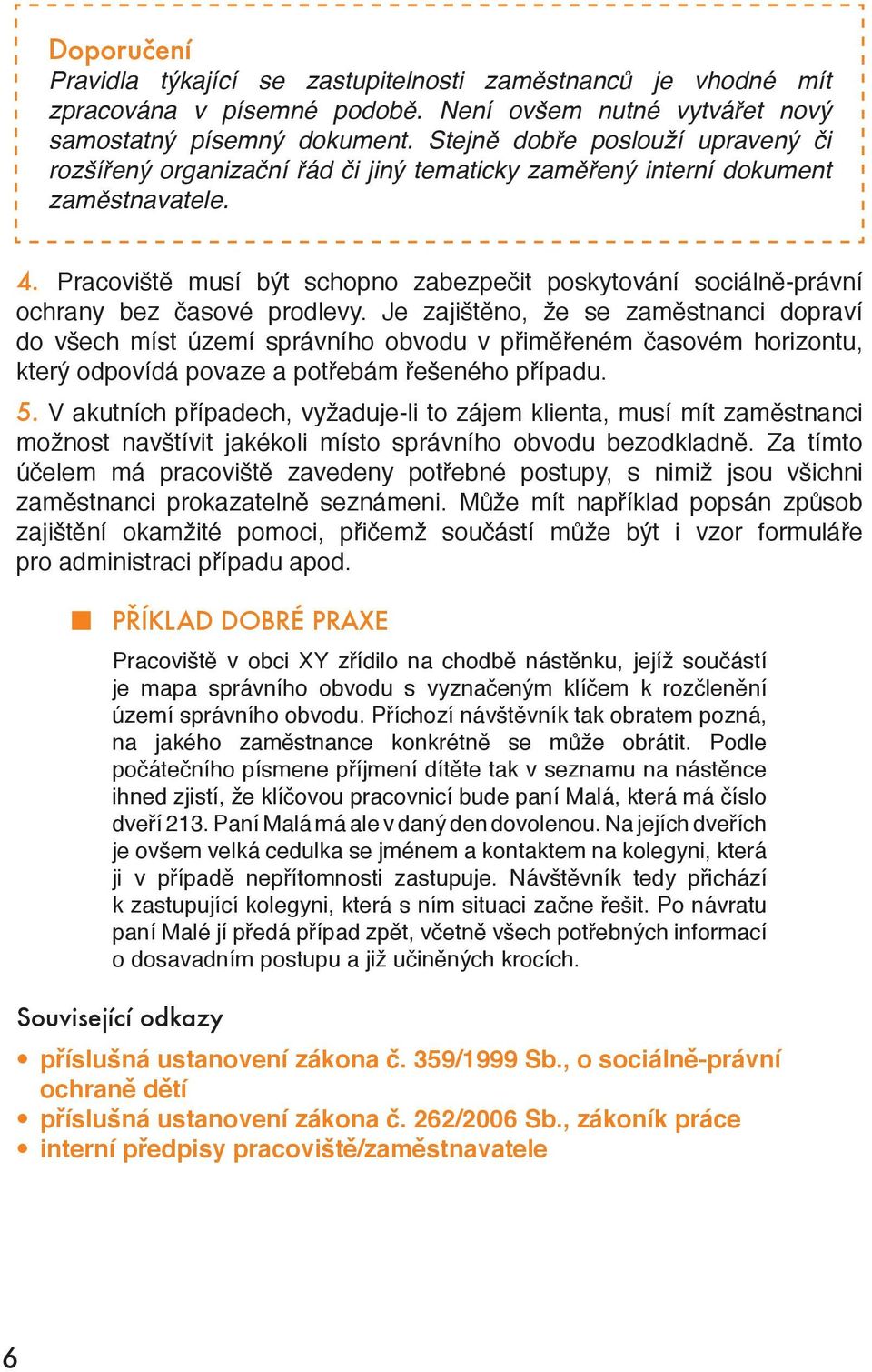 Pracoviště musí být schopno zabezpečit poskytování sociálně-právní ochrany bez časové prodlevy.