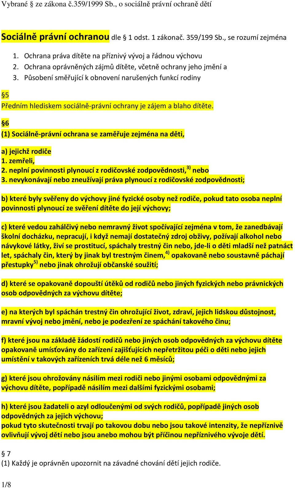 6 (1) Sociálně-právní ochrana se zaměřuje zejména na děti, a) jejichž rodiče 1. zemřeli, 2. neplní povinnosti plynoucí z rodičovské zodpovědnosti, 3) nebo 3.