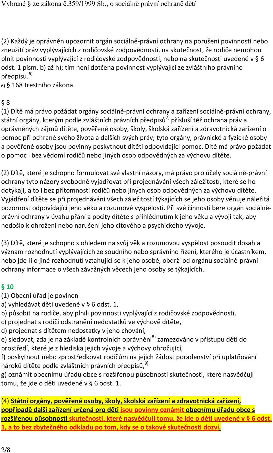 8 (1) Dítě má právo požádat orgány sociálně-právní ochrany a zařízení sociálně-právní ochrany, státní orgány, kterým podle zvláštních právních předpisů 7) přísluší též ochrana práv a oprávněných