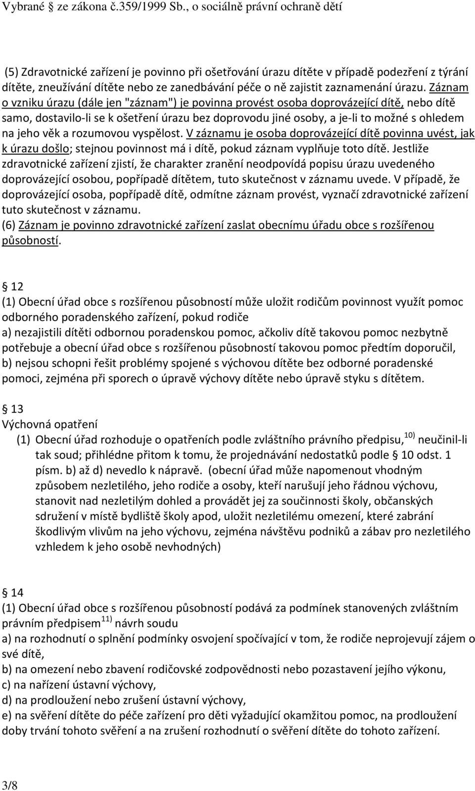 věk a rozumovou vyspělost. V záznamu je osoba doprovázející dítě povinna uvést, jak k úrazu došlo; stejnou povinnost má i dítě, pokud záznam vyplňuje toto dítě.