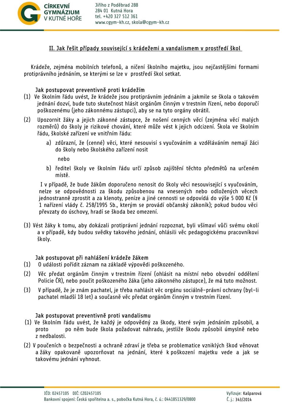 Jak postupovat preventivně proti krádežím (1) Ve školním řádu uvést, že krádeže jsou protiprávním jednáním a jakmile se škola o takovém jednání dozví, bude tuto skutečnost hlásit orgánům činným v