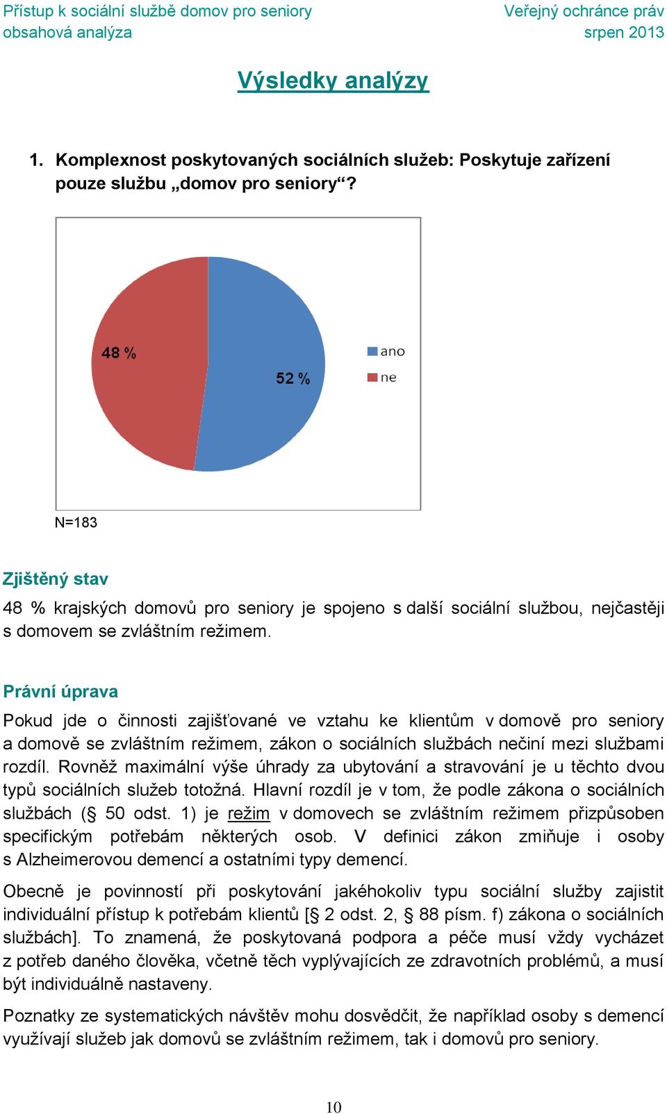 Právní úprava Pokud jde o činnosti zajišťované ve vztahu ke klientům v domově pro seniory a domově se zvláštním režimem, zákon o sociálních službách nečiní mezi službami rozdíl.