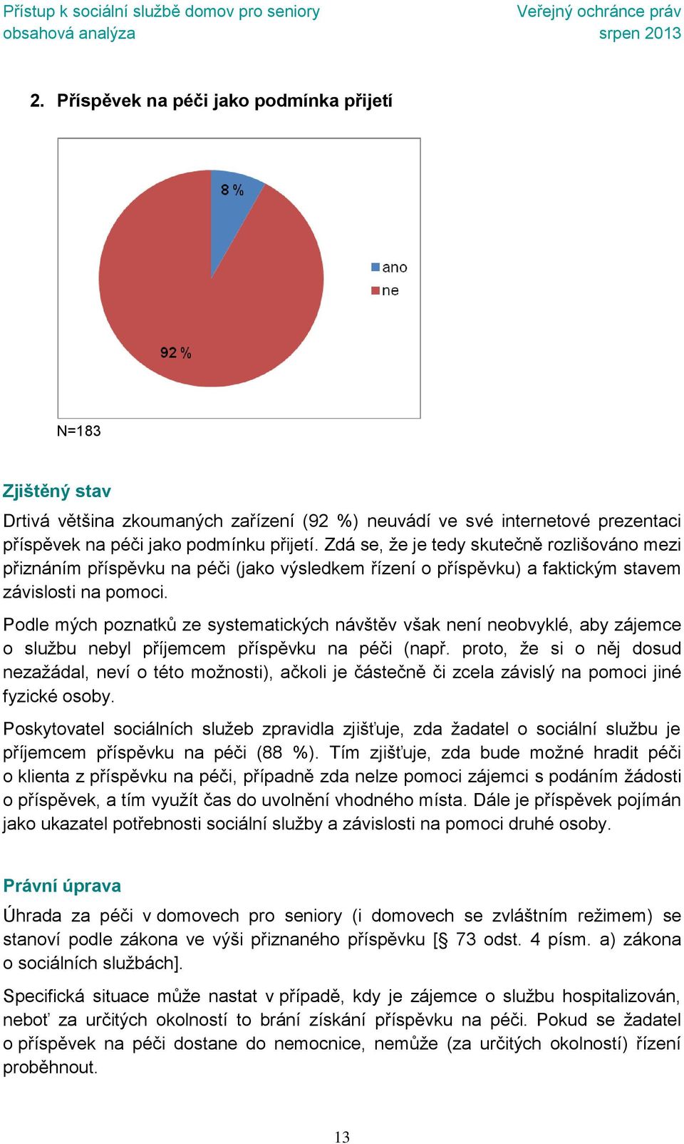 Podle mých poznatků ze systematických návštěv však není neobvyklé, aby zájemce o službu nebyl příjemcem příspěvku na péči (např.