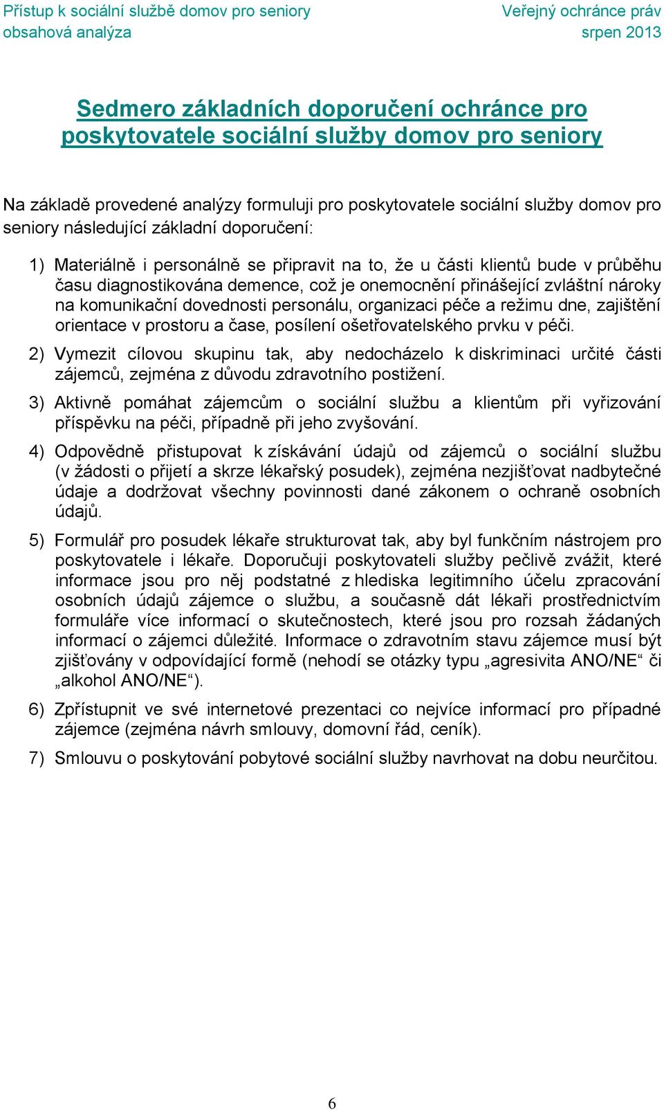 dovednosti personálu, organizaci péče a režimu dne, zajištění orientace v prostoru a čase, posílení ošetřovatelského prvku v péči.