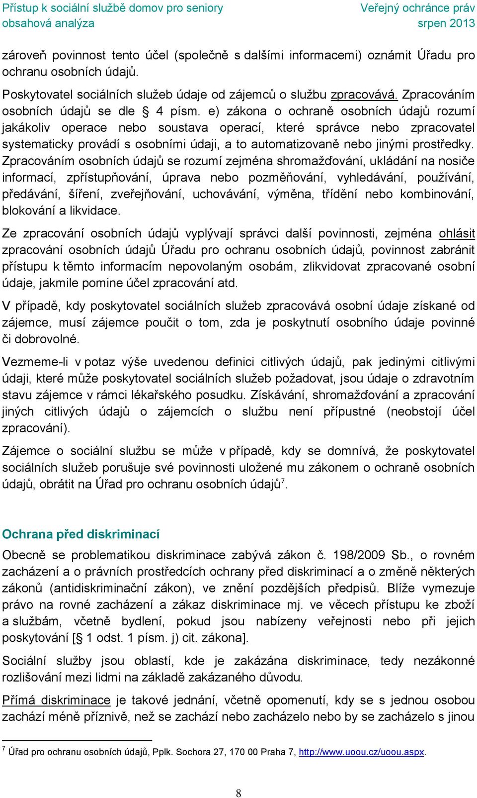 e) zákona o ochraně osobních údajů rozumí jakákoliv operace nebo soustava operací, které správce nebo zpracovatel systematicky provádí s osobními údaji, a to automatizovaně nebo jinými prostředky.