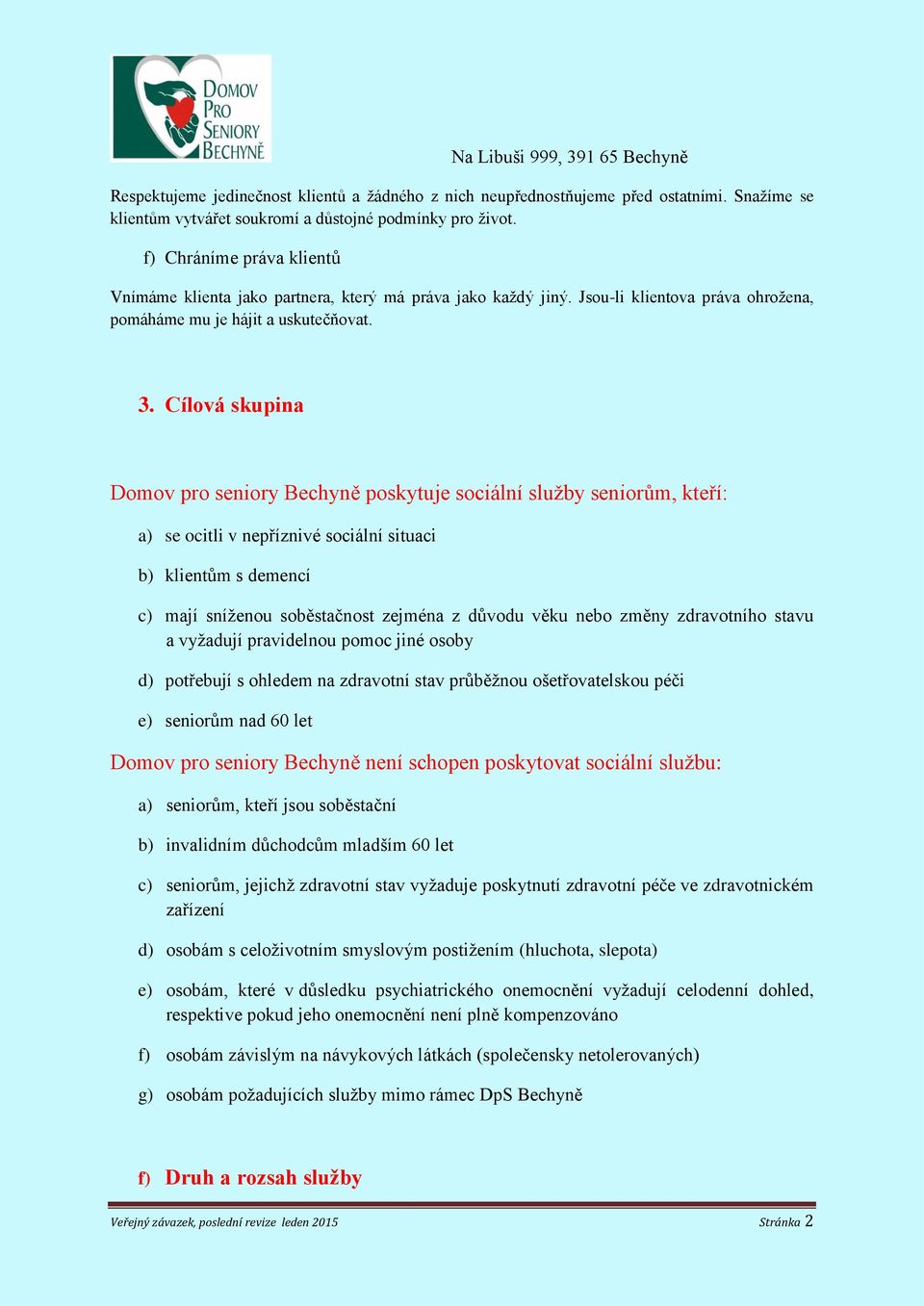 Cílová skupina Domov pro seniory Bechyně poskytuje sociální služby seniorům, kteří: a) se ocitli v nepříznivé sociální situaci b) klientům s demencí c) mají sníženou soběstačnost zejména z důvodu