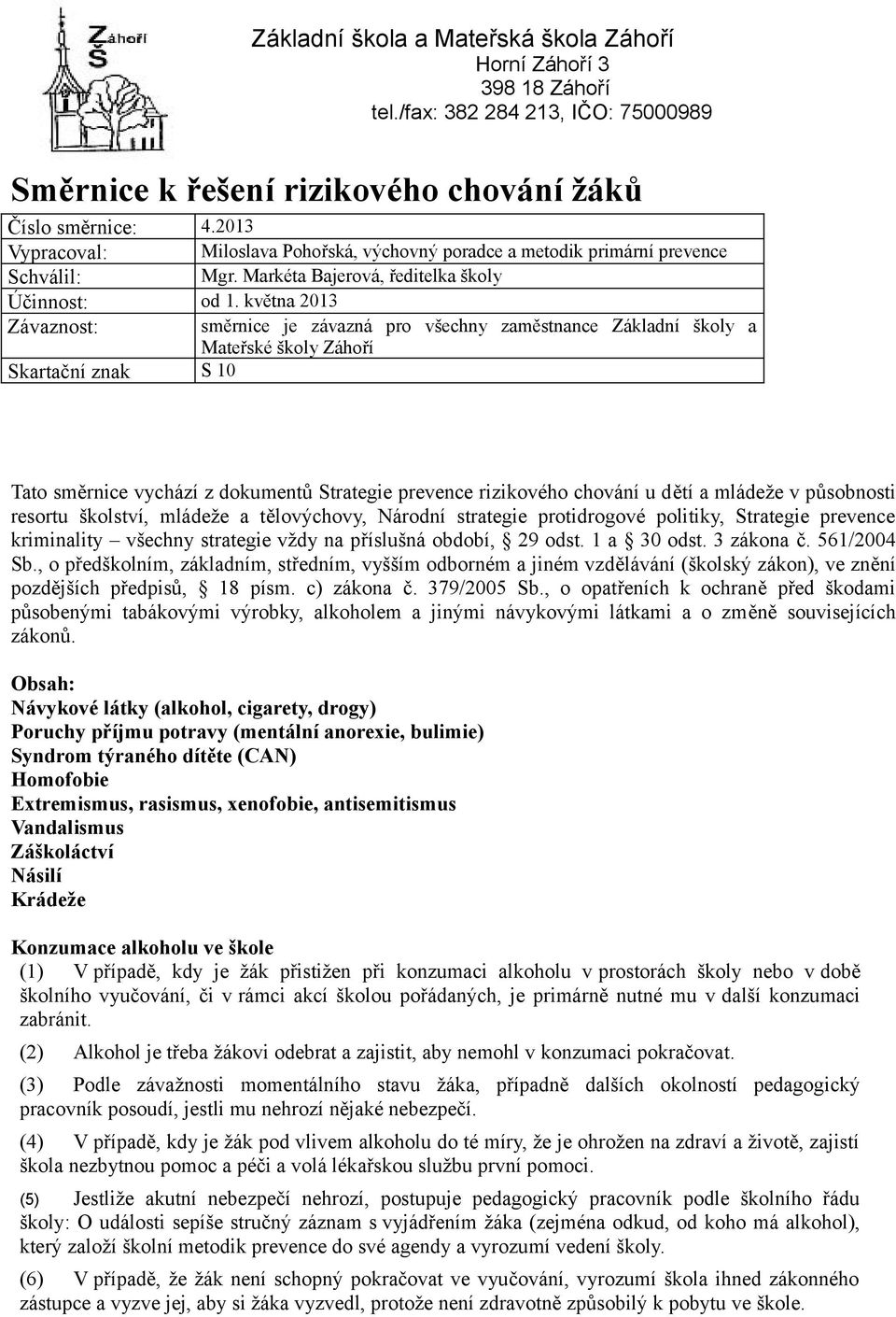 května 2013 Závaznost: směrnice je závazná pro všechny zaměstnance Základní školy a Mateřské školy Záhoří Skartační znak S 10 Tato směrnice vychází z dokumentů Strategie prevence rizikového chování u