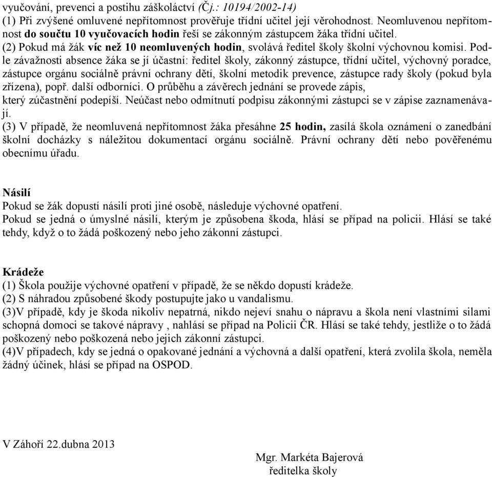 Podle závažnosti absence žáka se jí účastní: ředitel školy, zákonný zástupce, třídní učitel, výchovný poradce, zástupce orgánu sociálně právní ochrany dětí, školní metodik prevence, zástupce rady