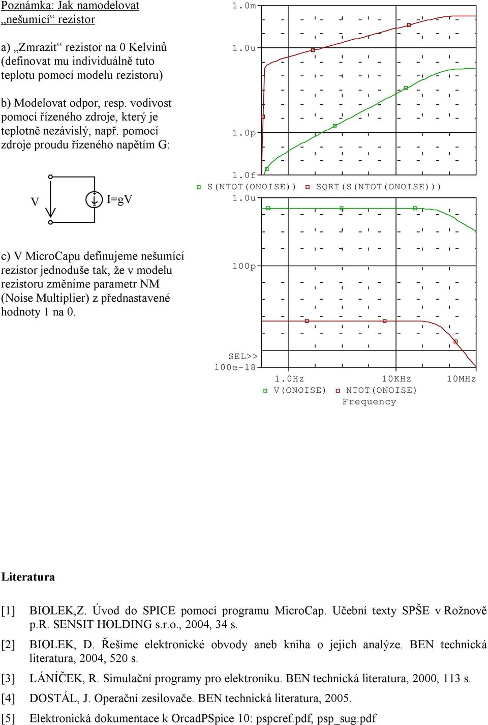 SQT(S(NTOT(ONOISE))) c) V McroCap defnjeme nešmící rezstor jednodše tak, že v model rezstor změníme parametr NM (Nose Mltpler) z přednastavené hodnoty 1 na. 1p SEL>> 1e-18 1.