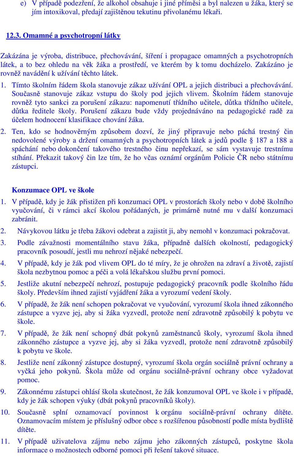 Zakázáno je rovněž navádění k užívání těchto látek. 1. Tímto školním řádem škola stanovuje zákaz užívání OPL a jejich distribuci a přechovávání.