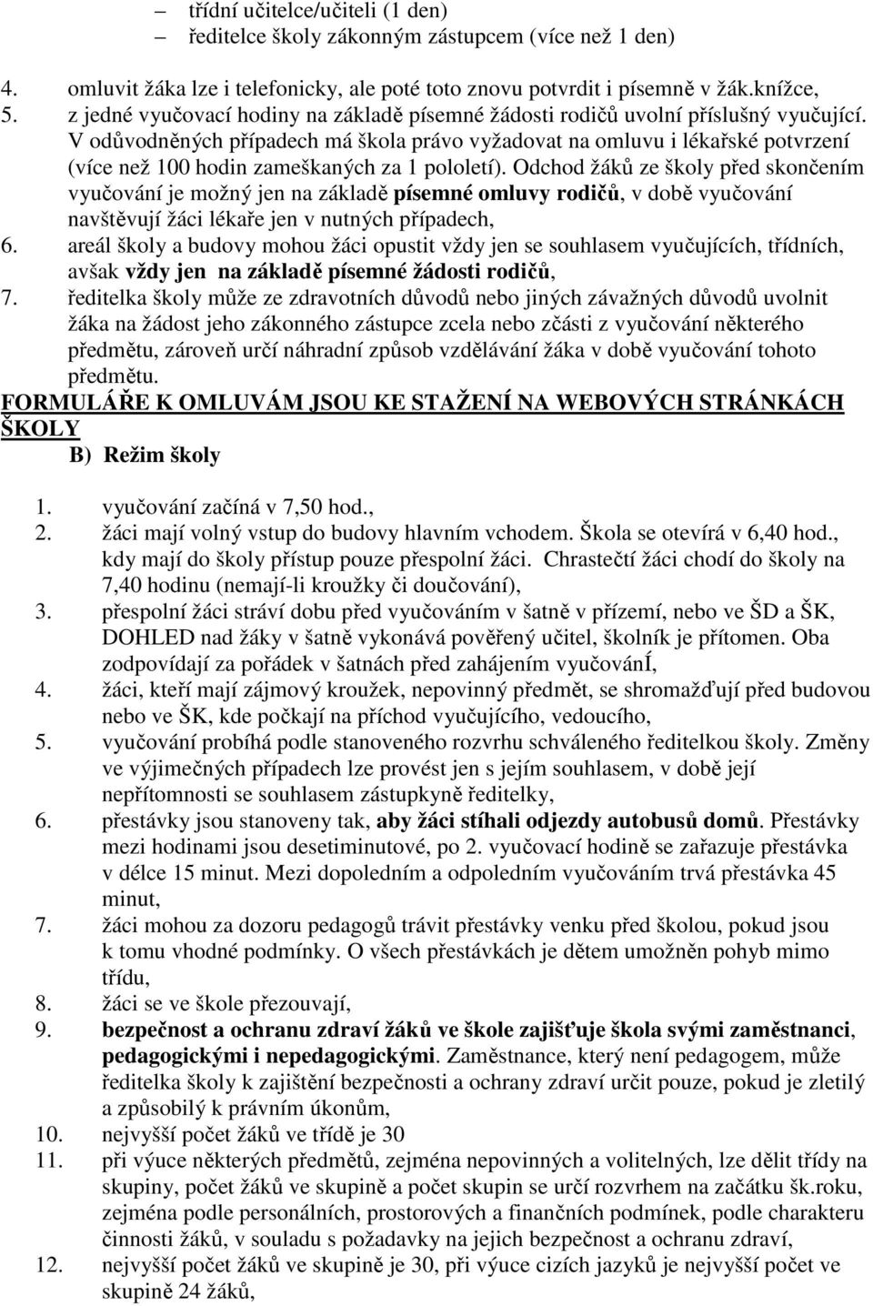 V odůvodněných případech má škola právo vyžadovat na omluvu i lékařské potvrzení (více než 100 hodin zameškaných za 1 pololetí).