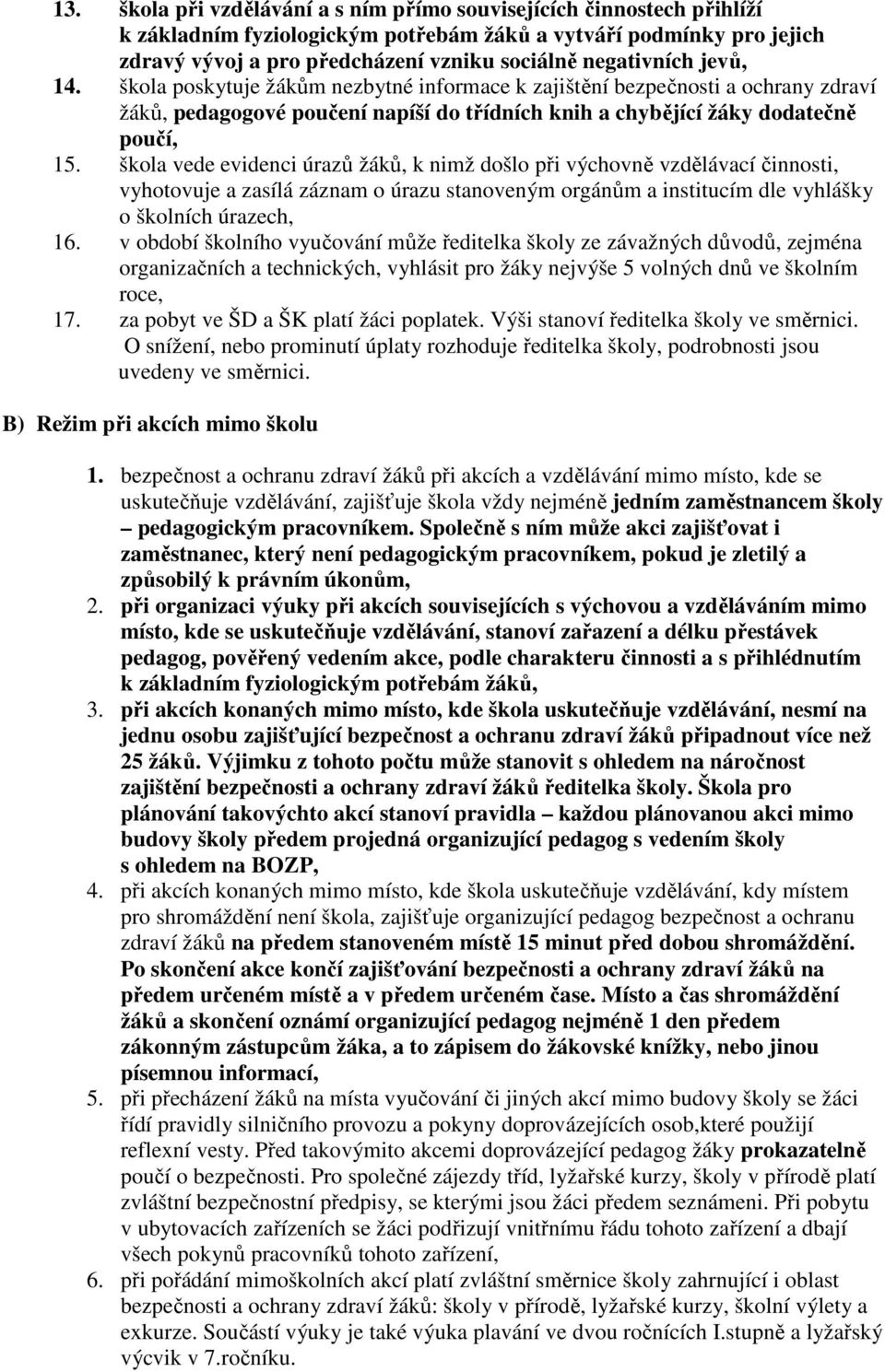 škola vede evidenci úrazů žáků, k nimž došlo při výchovně vzdělávací činnosti, vyhotovuje a zasílá záznam o úrazu stanoveným orgánům a institucím dle vyhlášky o školních úrazech, 16.