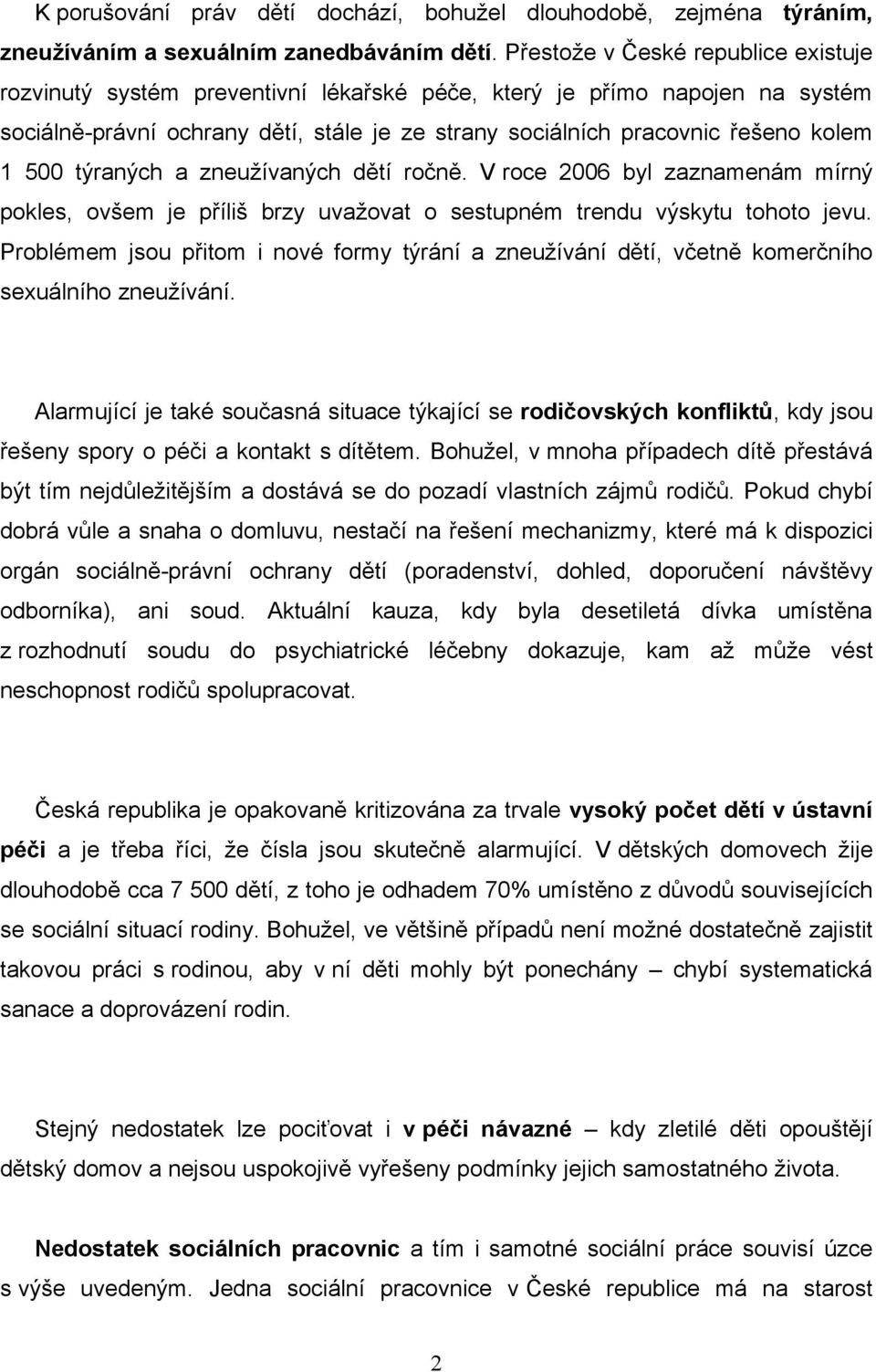 500 týraných a zneužívaných dětí ročně. V roce 2006 byl zaznamenám mírný pokles, ovšem je příliš brzy uvažovat o sestupném trendu výskytu tohoto jevu.