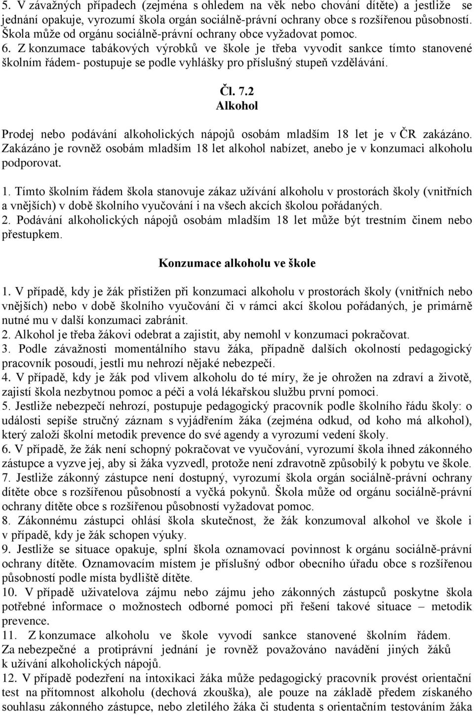 Z konzumace tabákových výrobků ve škole je třeba vyvodit sankce tímto stanovené školním řádem- postupuje se podle vyhlášky pro příslušný stupeň vzdělávání. Čl. 7.