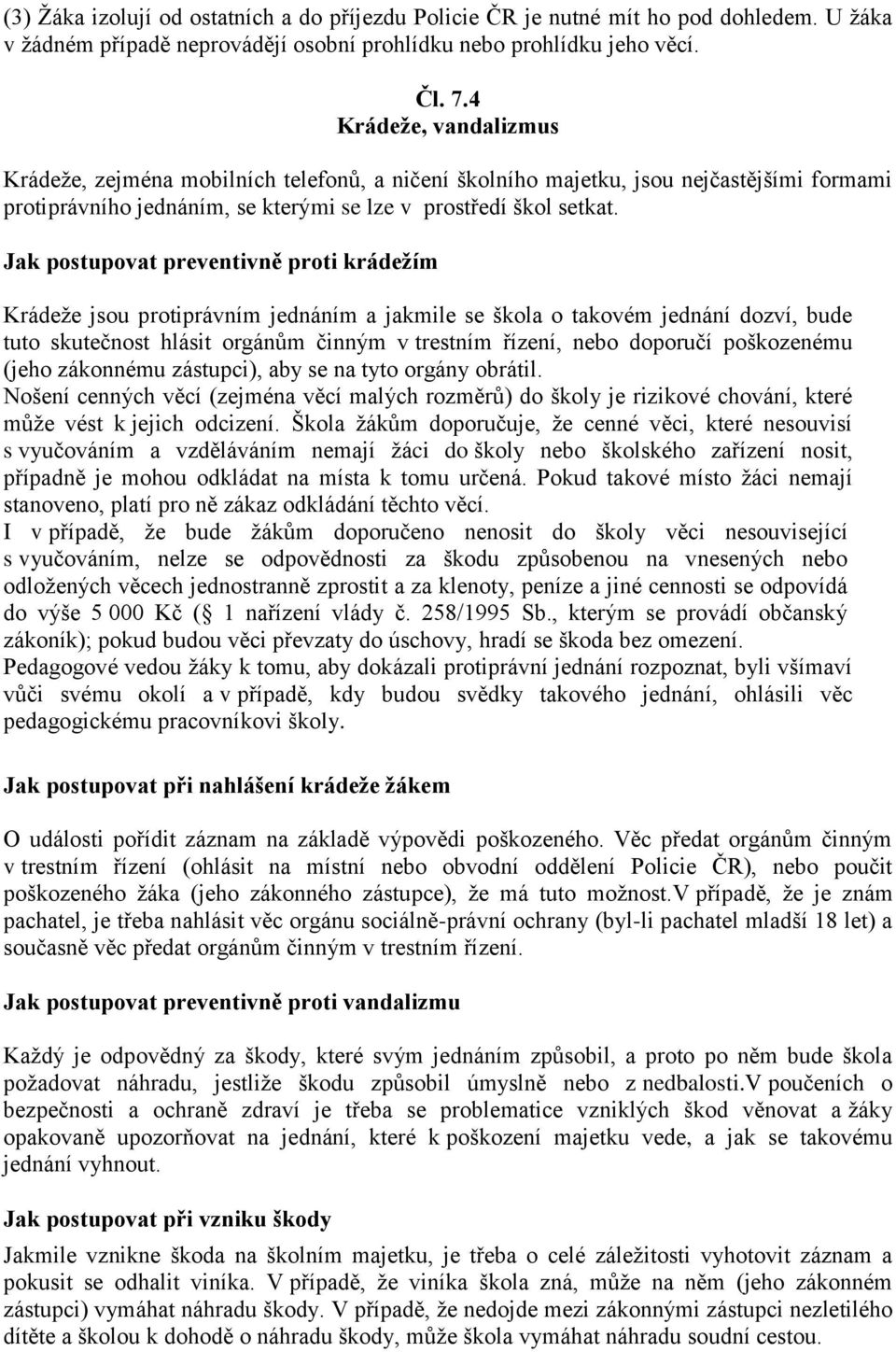 Jak postupovat preventivně proti krádežím Krádeže jsou protiprávním jednáním a jakmile se škola o takovém jednání dozví, bude tuto skutečnost hlásit orgánům činným v trestním řízení, nebo doporučí